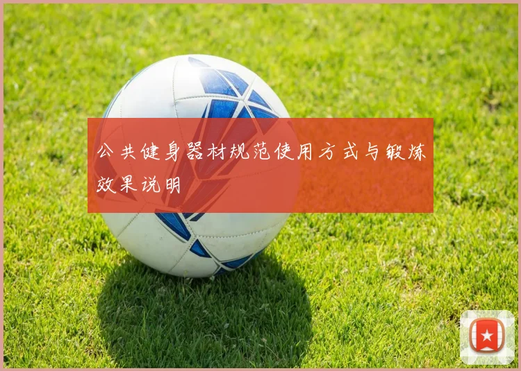 公共健身器材规范使用方式与锻炼效果说明
